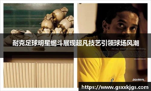 耐克足球明星蝎斗展现超凡技艺引领球场风潮