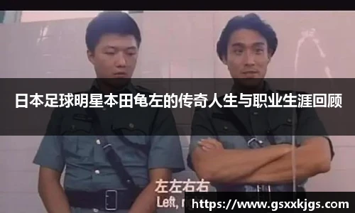 日本足球明星本田龟左的传奇人生与职业生涯回顾